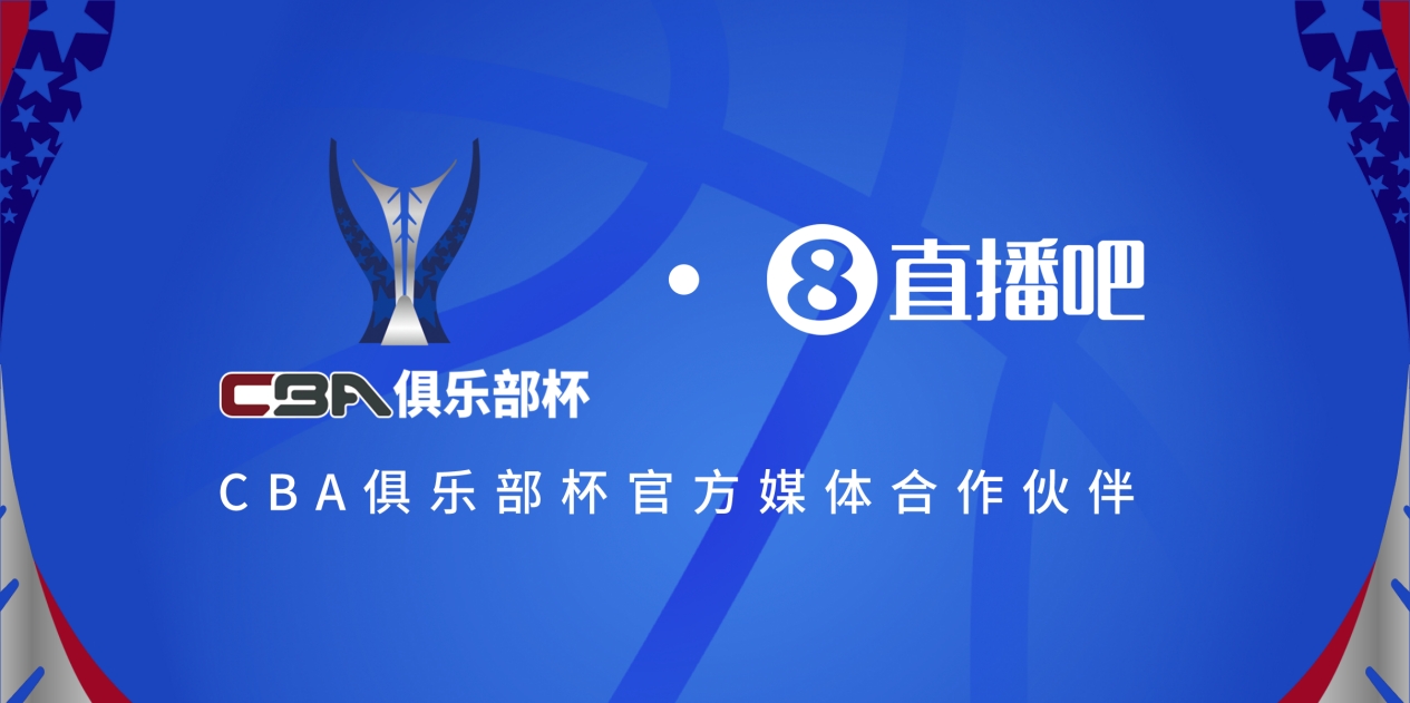 官宣!直播吧拿下「CBA俱乐部杯」版权 全程视频直播决赛阶段场次